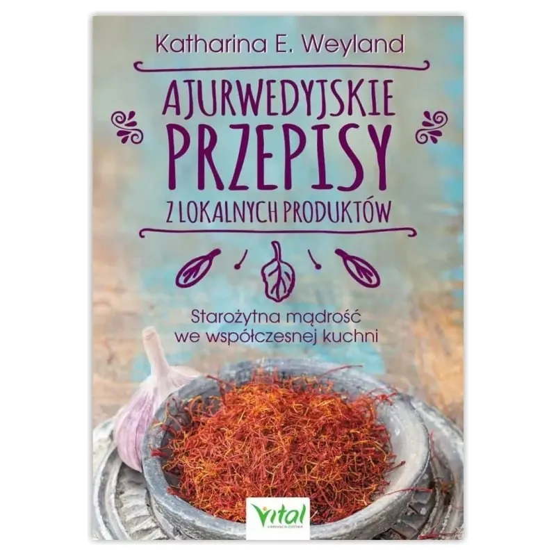 Ajurwedyjskie przepisy z lokalnych produktów. K.E. Weyland