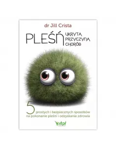 Pleśń – ukryta przyczyna chorób. dr Jill Crista WYDAWNICTWO VITAL