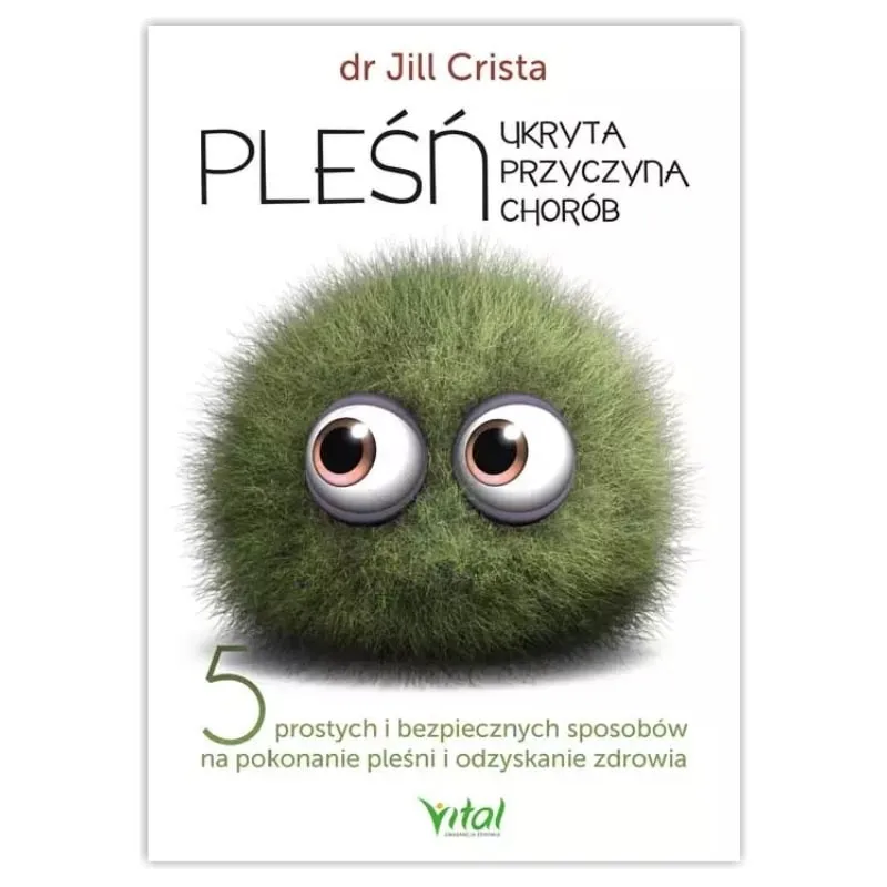 Pleśń – ukryta przyczyna chorób. dr Jill Crista WYDAWNICTWO VITAL