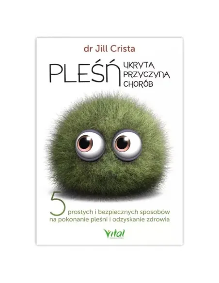 Pleśń – ukryta przyczyna chorób. dr Jill Crista WYDAWNICTWO VITAL