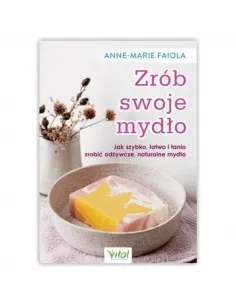 Zrób swoje mydło. Anne-Marie Faiola WYDAWNICTWO VITAL
