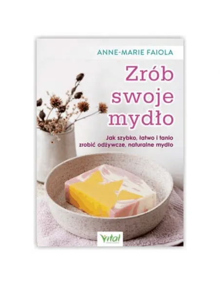 Zrób swoje mydło. Anne-Marie Faiola WYDAWNICTWO VITAL