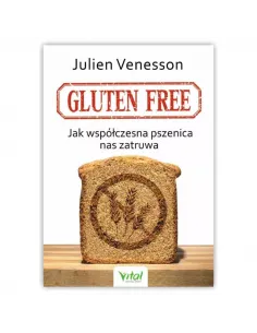 Gluten free. Jak współczesna pszenica nas zatruwa. Julien Venesson WYDAWNICTWO VITAL
