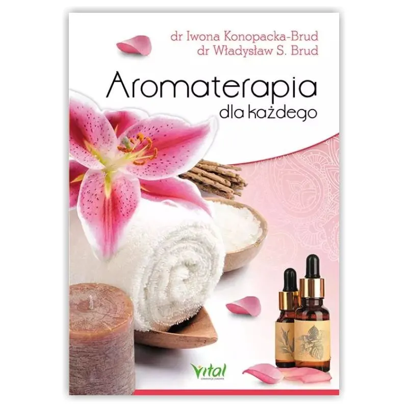 Aromaterapia dla każdego. dr I.Konopacka-Brud dr W.S. Brud WYDAWNICTWO VITAL