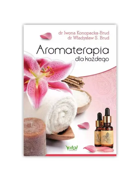 Aromaterapia dla każdego. dr I.Konopacka-Brud dr W.S. Brud WYDAWNICTWO VITAL
