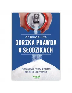 Gorzka prawda o słodzikach. dr Bruce Fife WYDAWNICTWO VITAL