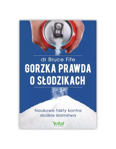 Gorzka prawda o słodzikach. dr Bruce Fife WYDAWNICTWO VITAL