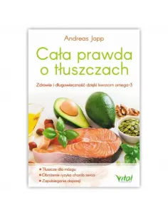 Cała prawda o tłuszczach. Zdrowie i długowieczność dzięki kwasom omega-3 WYDAWNICTWO VITAL
