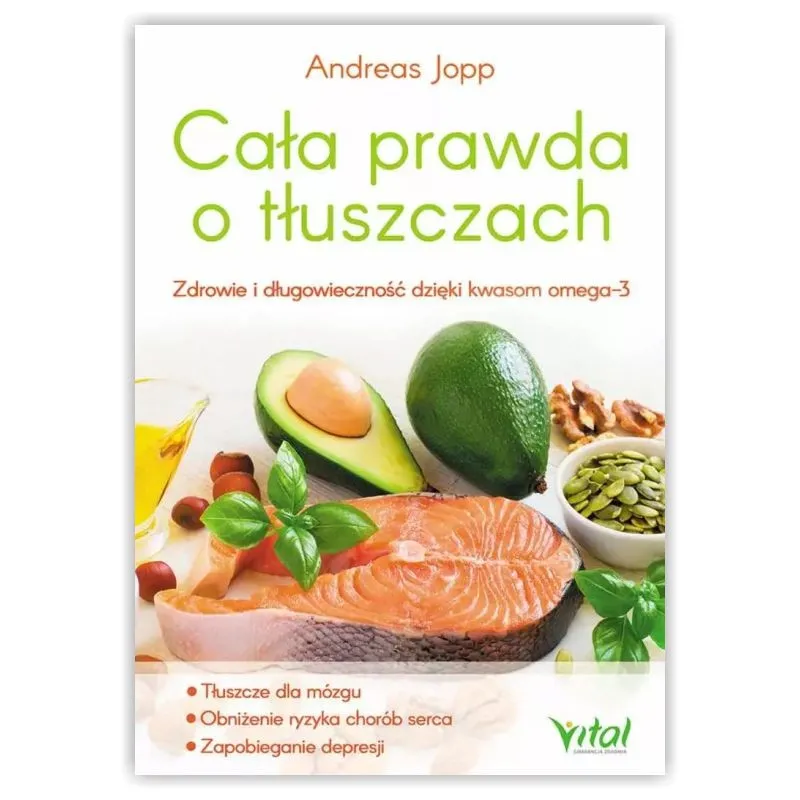 Cała prawda o tłuszczach. Zdrowie i długowieczność dzięki kwasom omega-3 WYDAWNICTWO VITAL