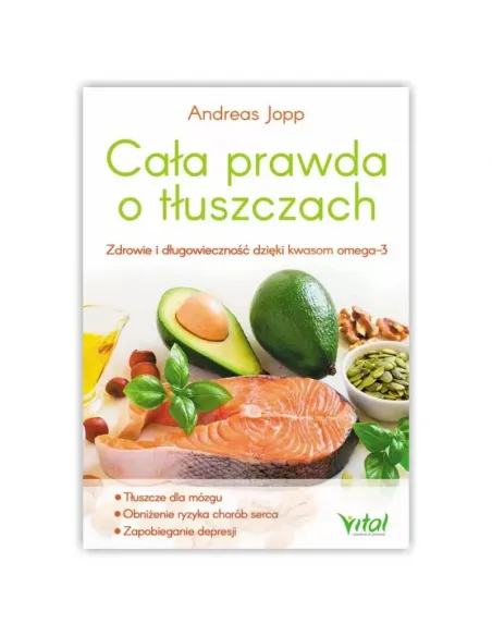 Cała prawda o tłuszczach. Zdrowie i długowieczność dzięki kwasom omega-3 WYDAWNICTWO VITAL