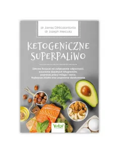 Ketogeniczne superpaliwo. dr DiNicolantonio, dr Mercola WYDAWNICTWO VITAL