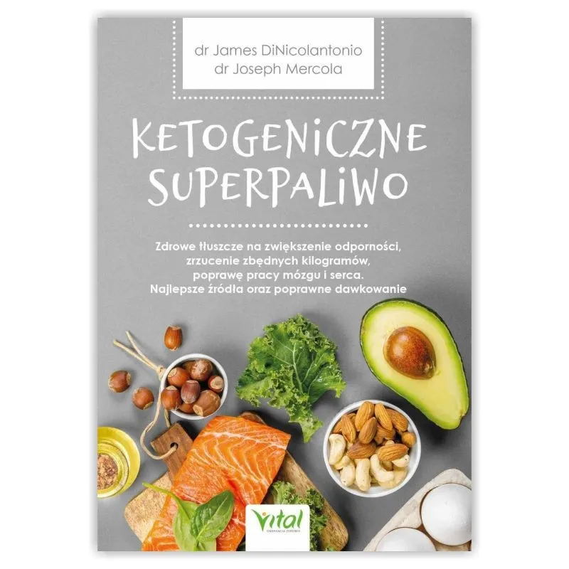 Ketogeniczne superpaliwo. dr DiNicolantonio, dr Mercola WYDAWNICTWO VITAL
