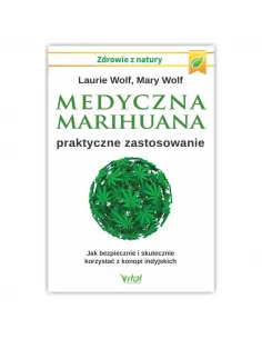 Medyczna marihuana – praktyczne zastosowanie. Laurie Wolf Mary Wolf