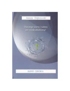 Barwy zdrowia: Dlaczego warto i należy pić wodę alkaliczną? Janusz Dąbrowski