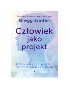 Człowiek jako projekt. Gregg Braden