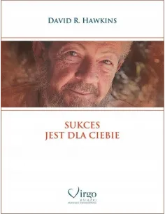 Sukces jest dla Ciebie - Odkryj swoją moc dzięki Dr David R. Hawkins 2