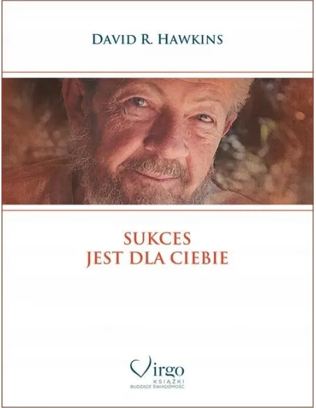 Sukces jest dla Ciebie - Odkryj swoją moc dzięki Dr David R. Hawkins