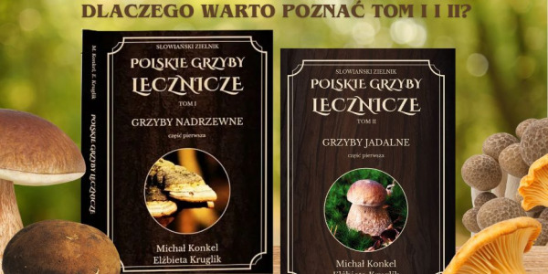 Polskie Grzyby Lecznicze – dlaczego warto poznać Tom I i Tom II?