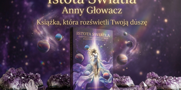 Anna Głowacz: Istota Światła – premiera poradnika, który odmieni Twoją energię!
